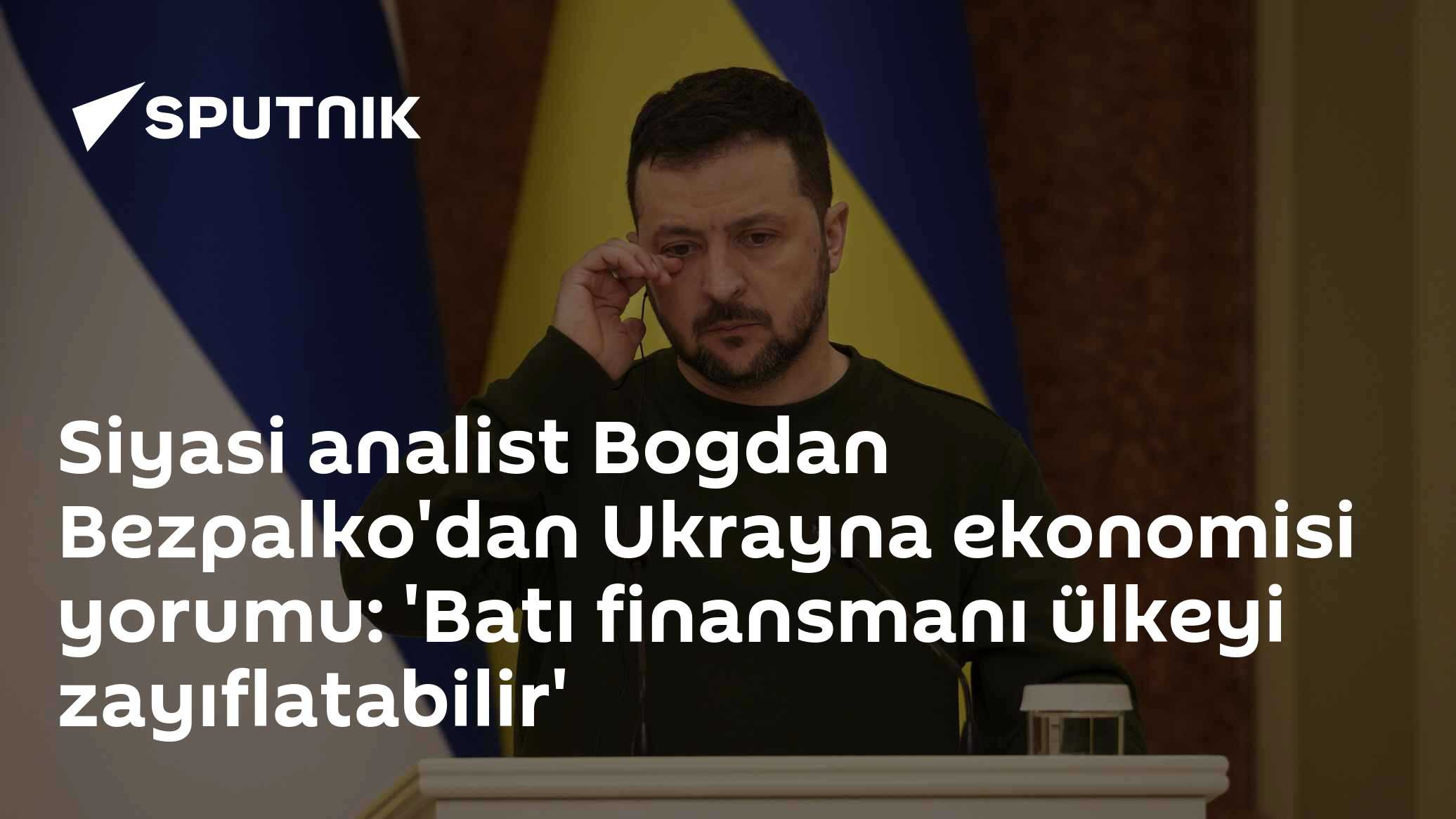 Siyasi analist Bogdan Bezpalko'dan Ukrayna ekonomisi yorumu: 'Batı finansmanı ülkeyi zayıflatabilir'