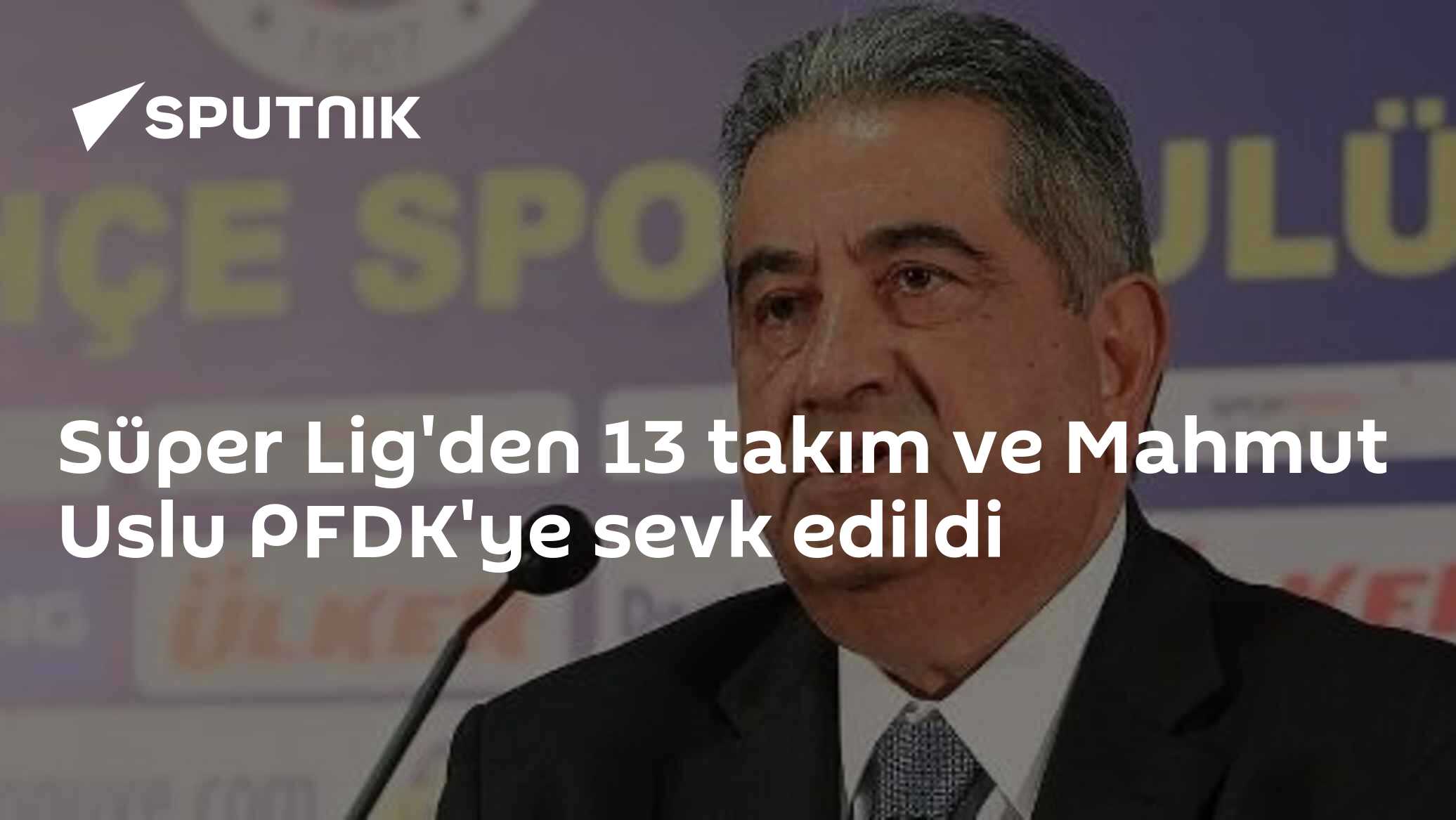 Süper Lig'den 13 takım ve Mahmut Uslu PFDK'ye sevk edildi