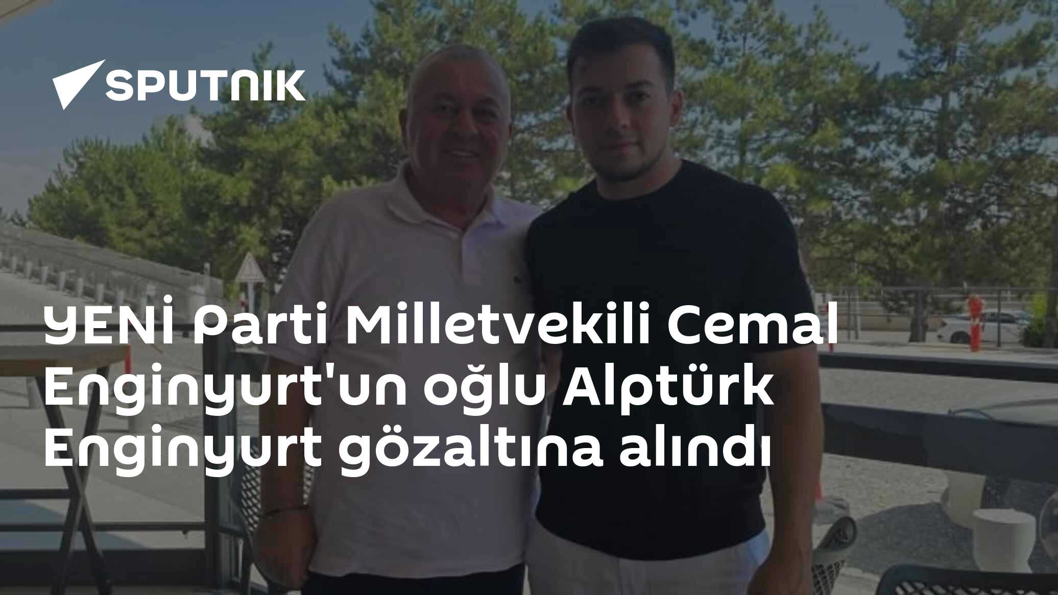 YENİ Parti Milletvekili Cemal Enginyurt'un oğlu Alptürk Enginyurt gözaltına alındı