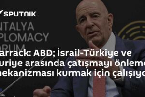 Barrack: ABD; İsrail-Türkiye ve Suriye arasında çatışmayı önleme mekanizması kurmak için çalışıyor