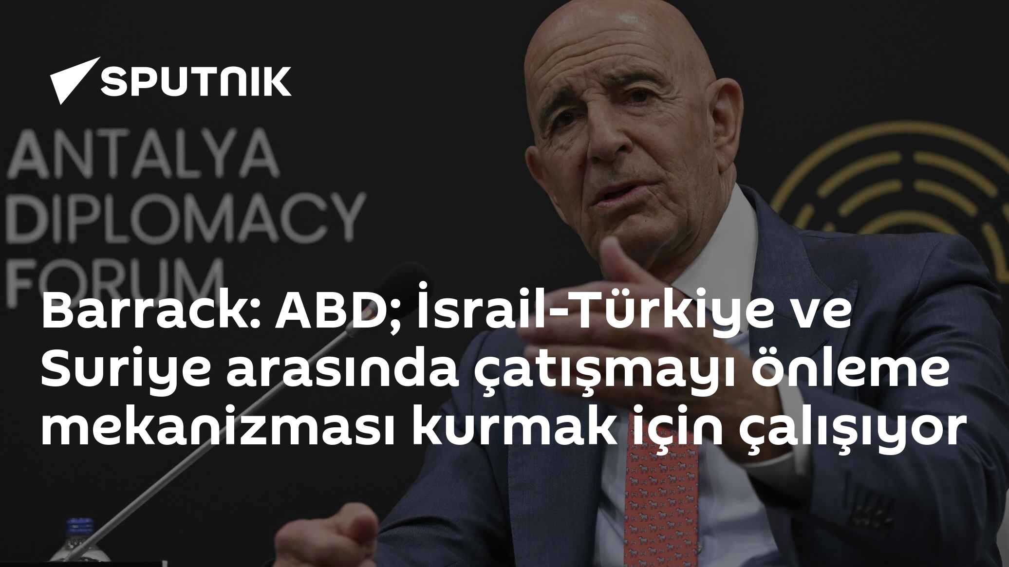 Barrack: ABD; İsrail-Türkiye ve Suriye arasında çatışmayı önleme mekanizması kurmak için çalışıyor