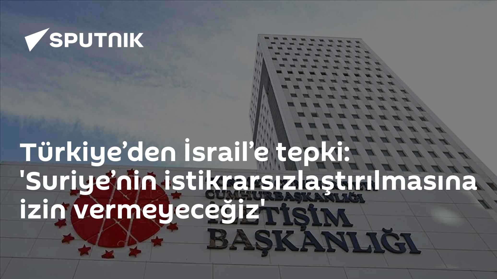 Türkiye’den İsrail’e tepki: 'Suriye’nin istikrarsızlaştırılmasına izin vermeyeceğiz'