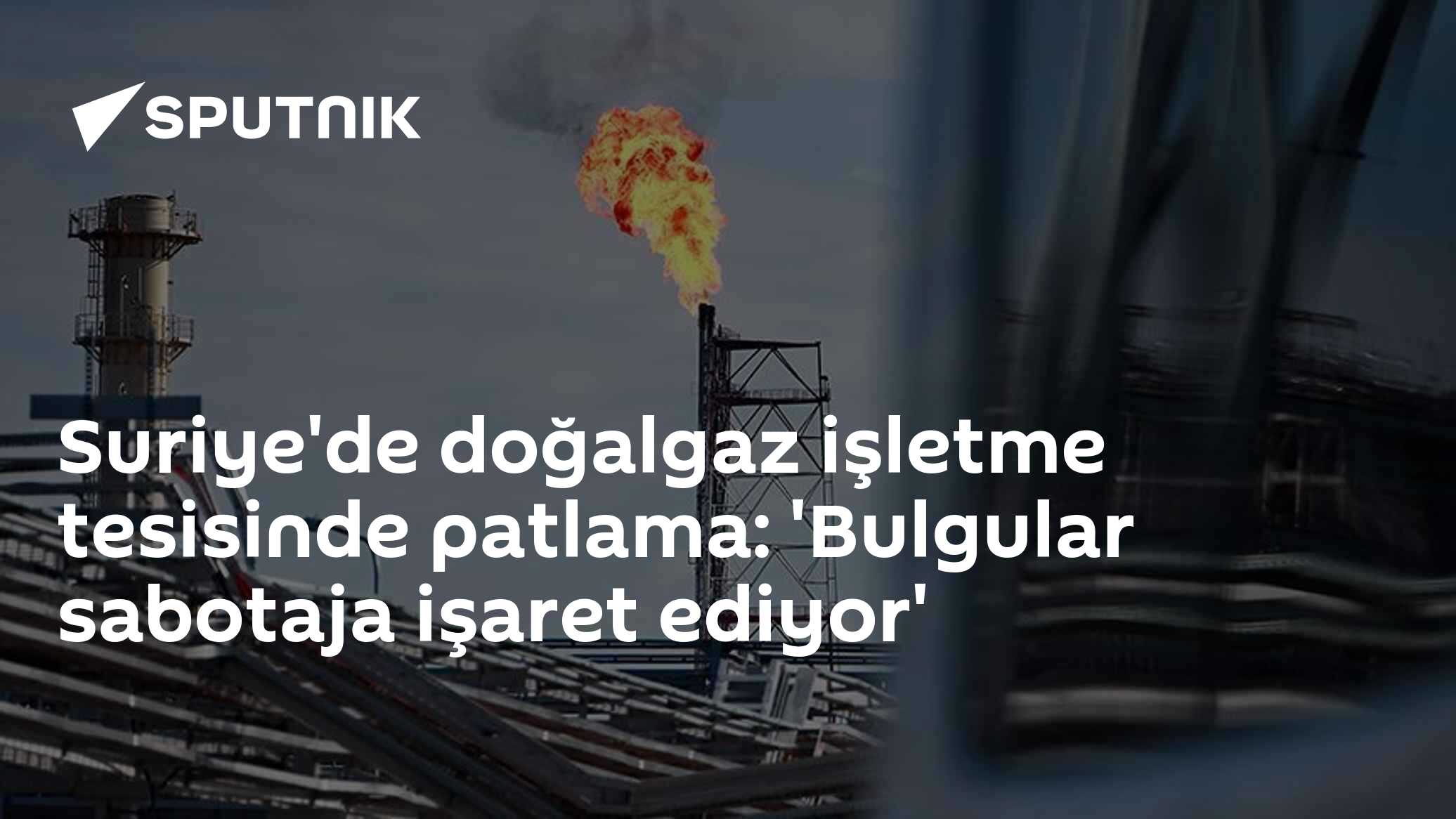 Suriye'de doğalgaz işletme tesisinde patlama: 'Bulgular sabotaja işaret ediyor'