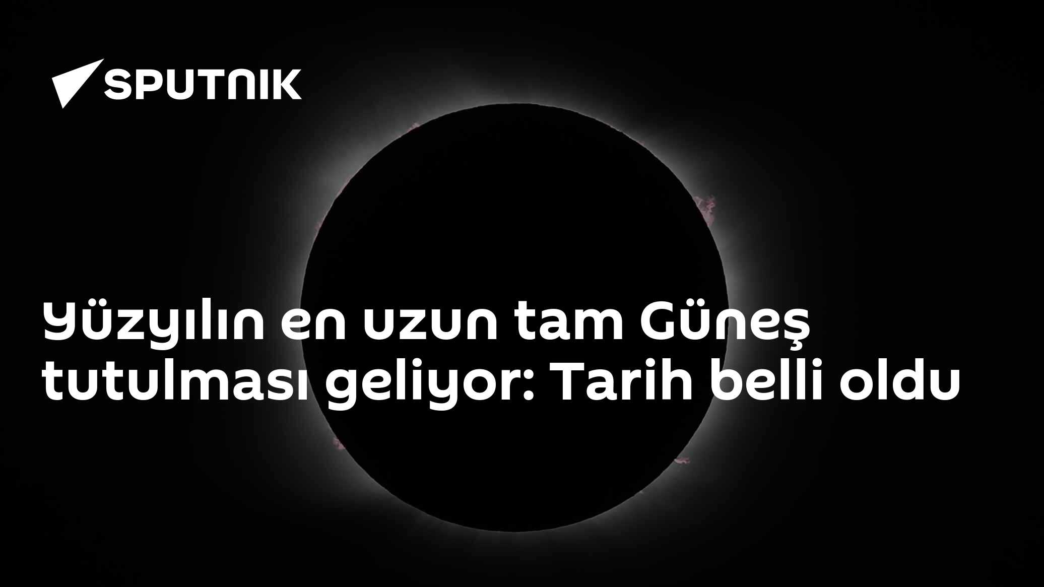 Yüzyılın en uzun tam Güneş tutulması geliyor: Tarih belli oldu