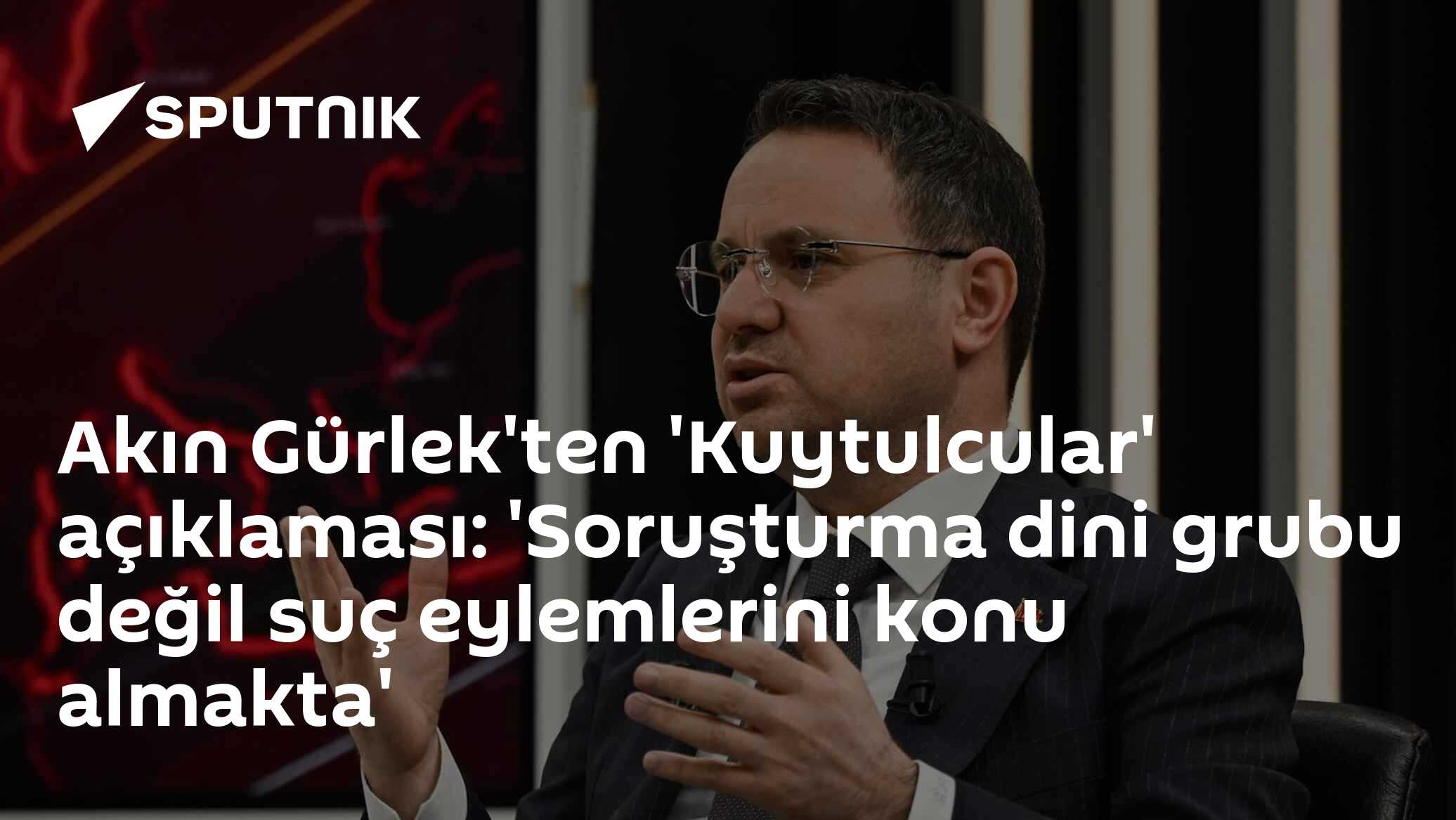 Akın Gürlek'ten 'Kuytulcular' açıklaması: 'Soruşturma dini grubu değil suç eylemlerini konu almakta'