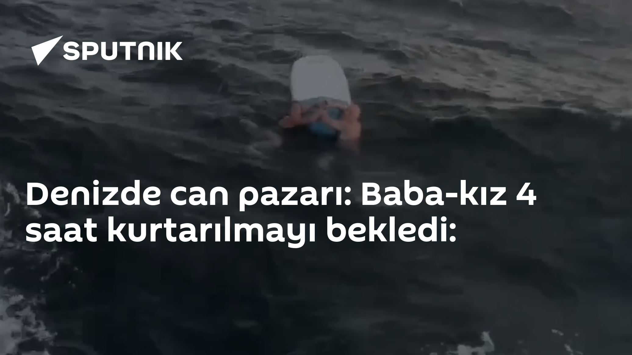 Denizde can pazarı: Baba-kız 4 saat kurtarılmayı bekledi: