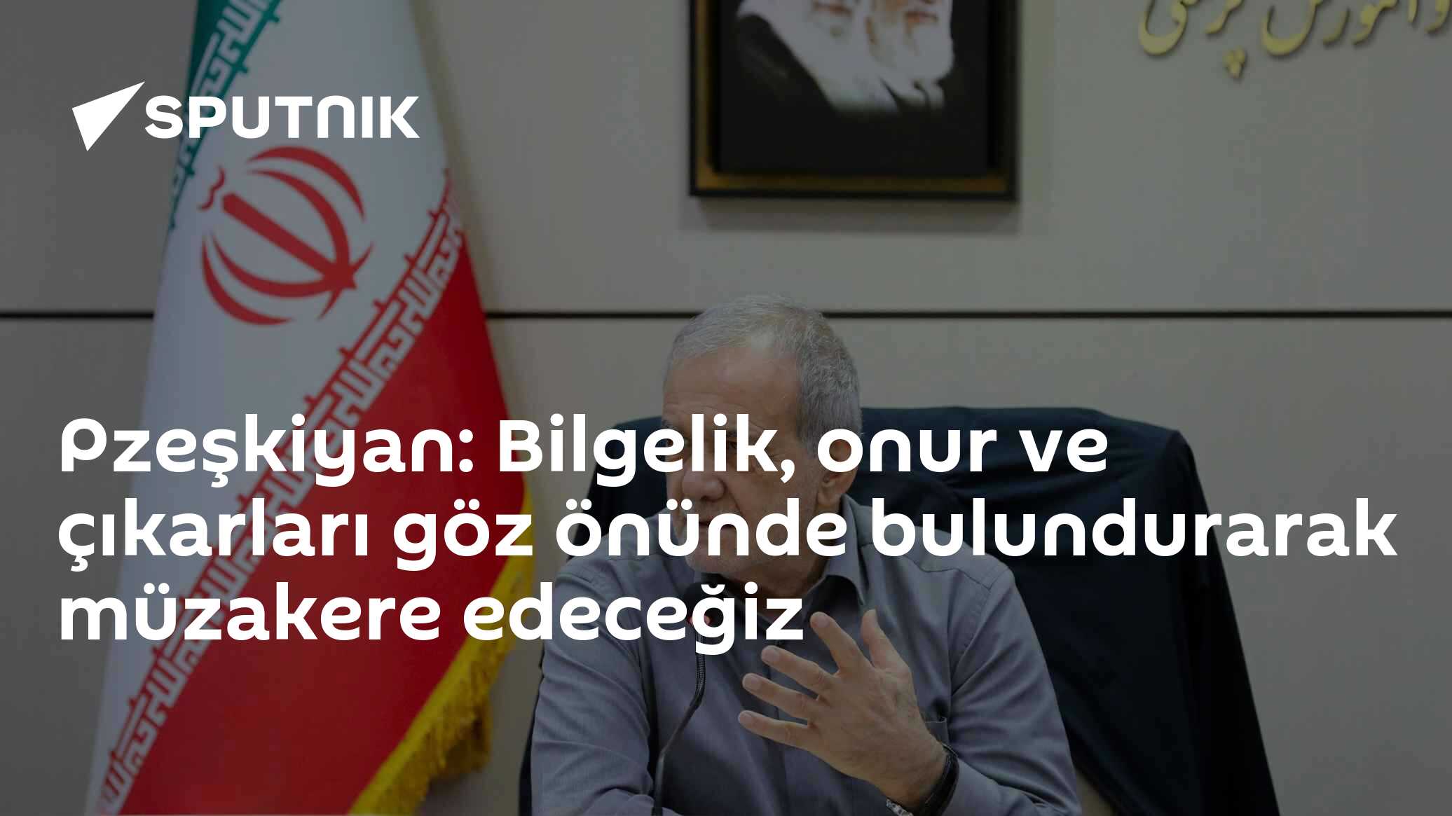 Pzeşkiyan: Bilgelik, onur ve çıkarları göz önünde bulundurarak müzakere edeceğiz