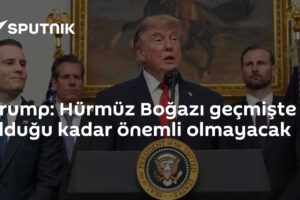 Trump: Hürmüz Boğazı geçmişte olduğu kadar önemli olmayacak