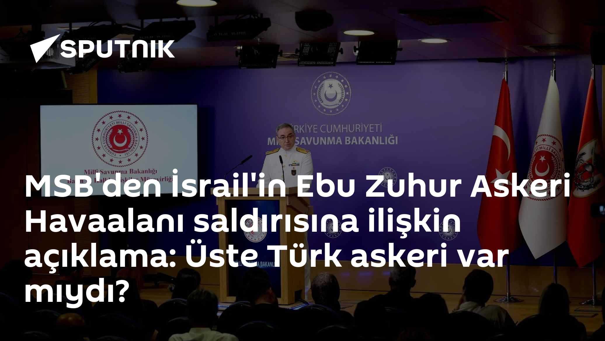 MSB'den İsrail'in Ebu Zuhur Askeri Havaalanı saldırısına ilişkin açıklama: Üste Türk askeri var mıydı?