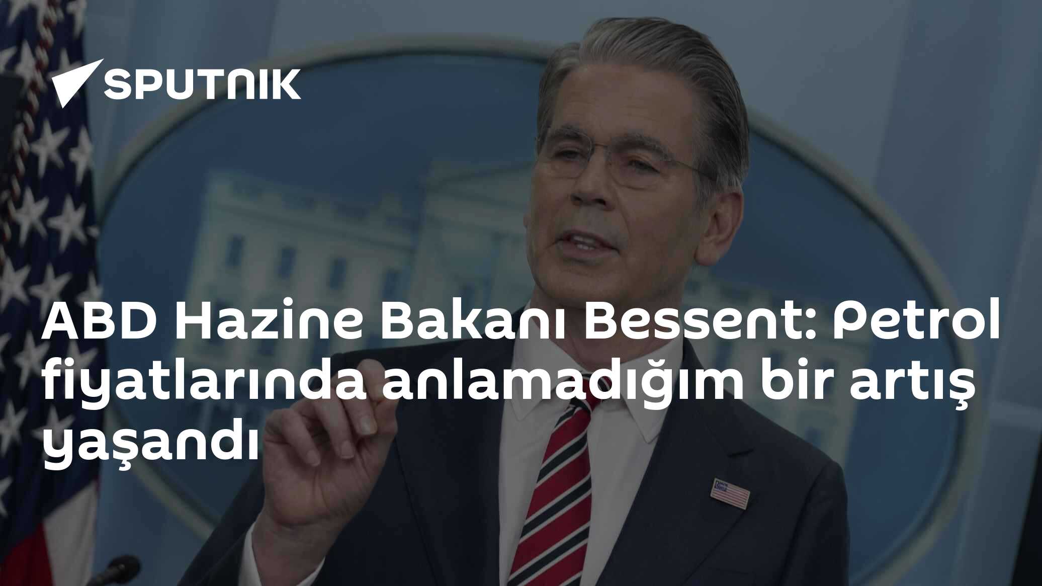 ABD Hazine Bakanı Bessent: Petrol fiyatlarında anlamadığım bir artış yaşandı