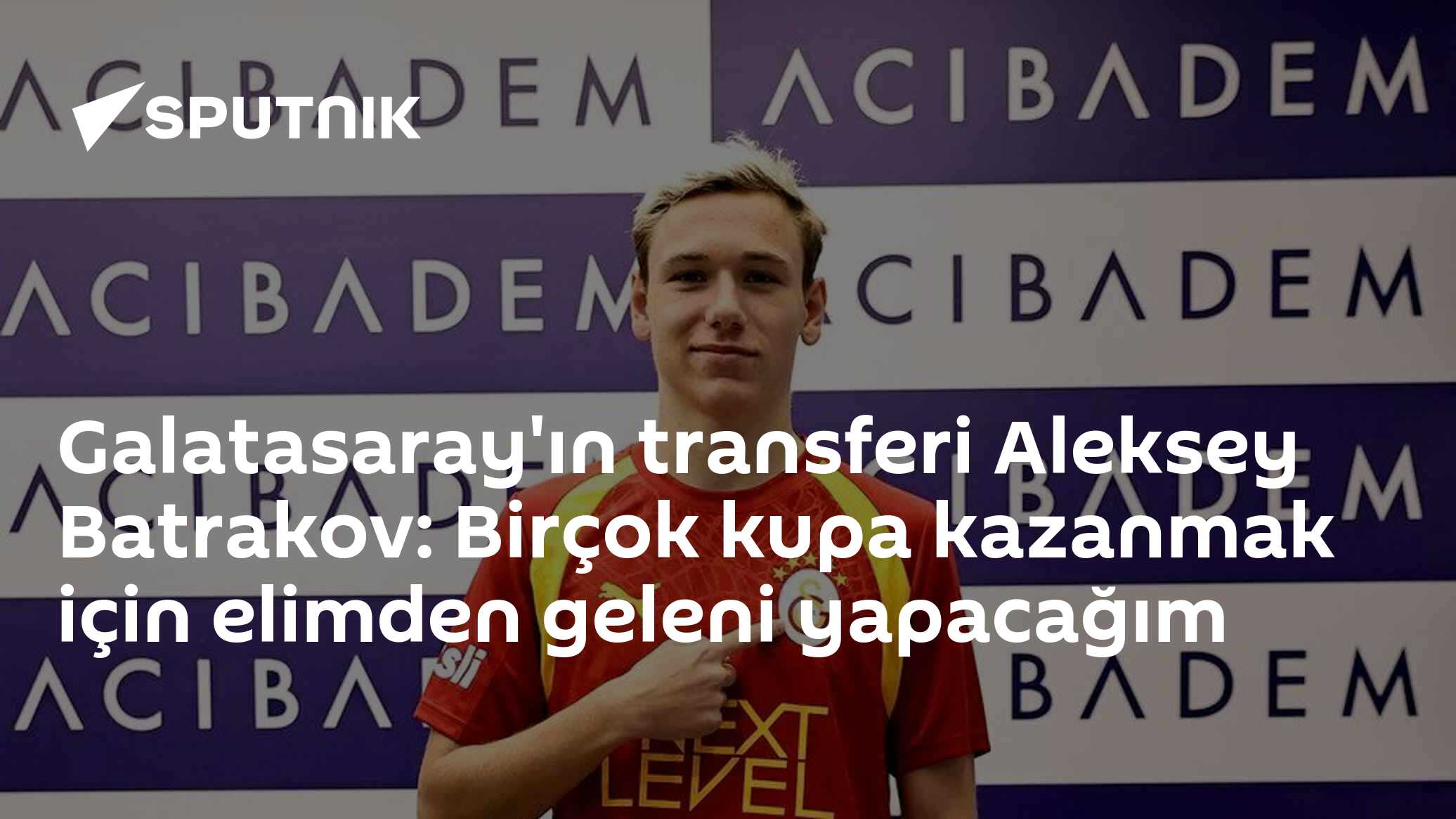 Galatasaray'ın transferi Aleksey Batrakov: Birçok kupa kazanmak için elimden geleni yapacağım