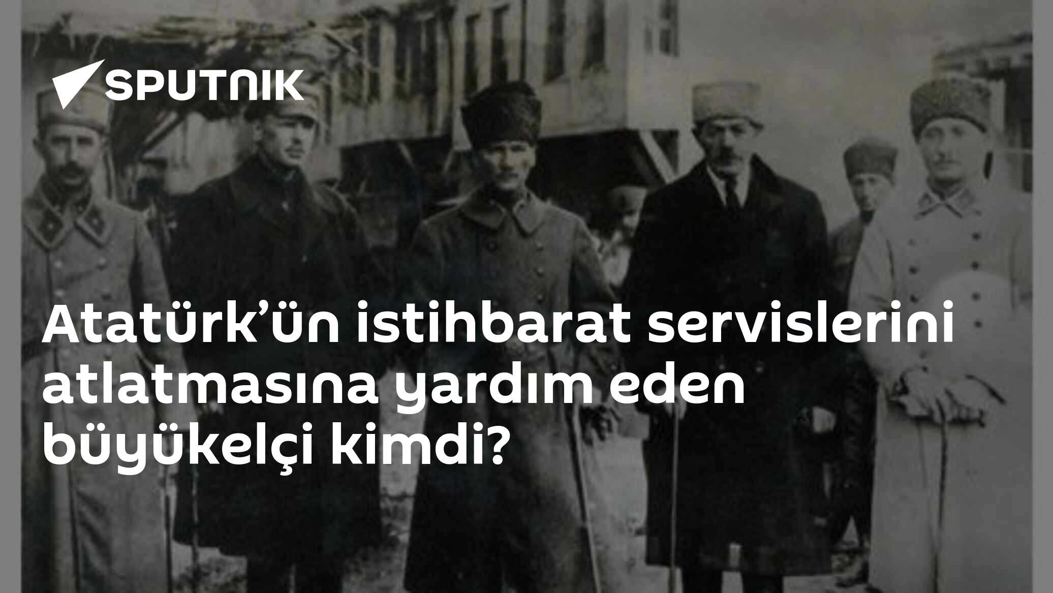 Atatürk’ün istihbarat servislerini atlatmasına yardım eden büyükelçi kimdi?