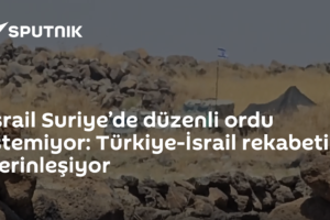 İsrail Suriye’de düzenli ordu istemiyor: Türkiye-İsrail rekabeti derinleşiyor