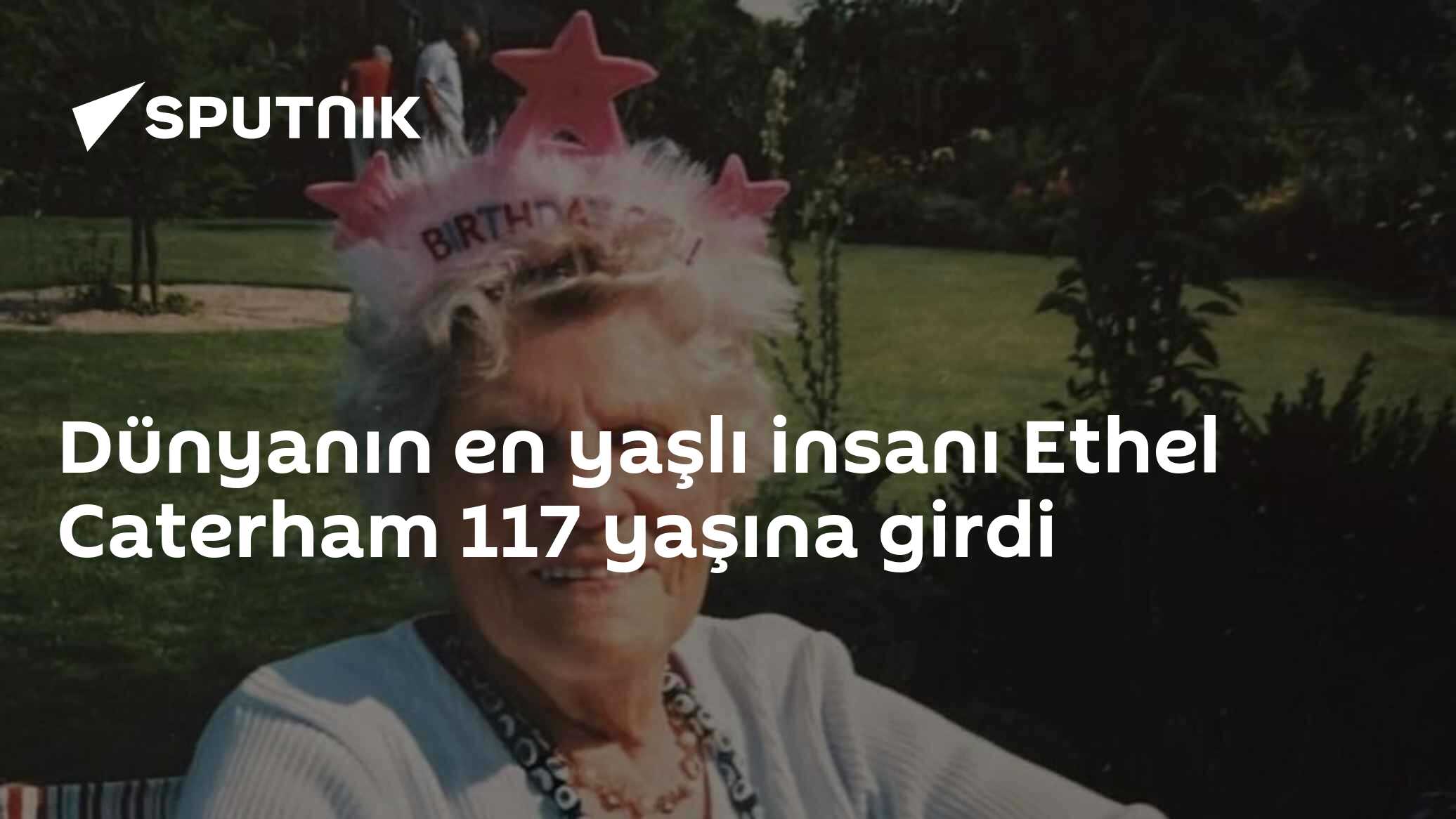 Dünyanın en yaşlı insanı Ethel Caterham 117 yaşına girdi