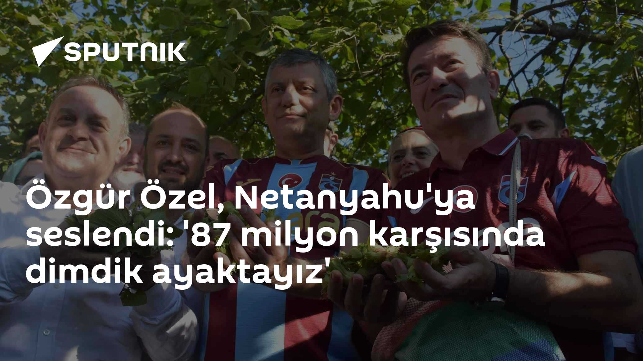 Özgür Özel, Netanyahu'ya seslendi: '87 milyon karşısında dimdik ayaktayız'