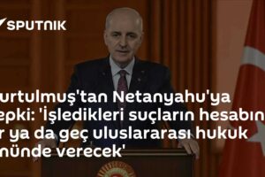 Kurtulmuş'tan Netanyahu'ya tepki: 'İşledikleri suçların hesabını er ya da geç uluslararası hukuk önünde verecek'