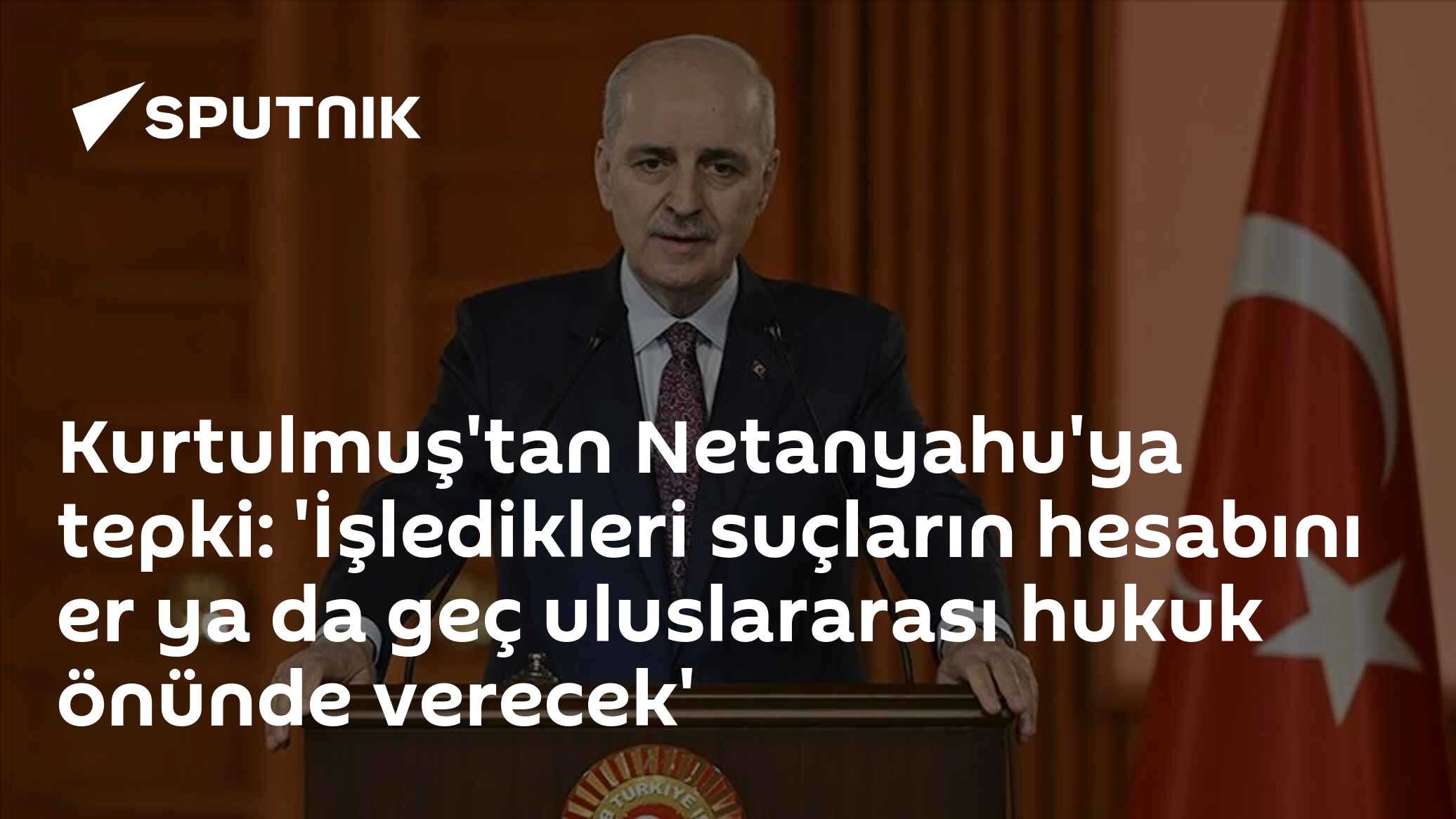 Kurtulmuş'tan Netanyahu'ya tepki: 'İşledikleri suçların hesabını er ya da geç uluslararası hukuk önünde verecek'