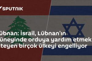 Lübnan: İsrail, Lübnan'ın güneyinde orduya yardım etmek isteyen birçok ülkeyi engelliyor