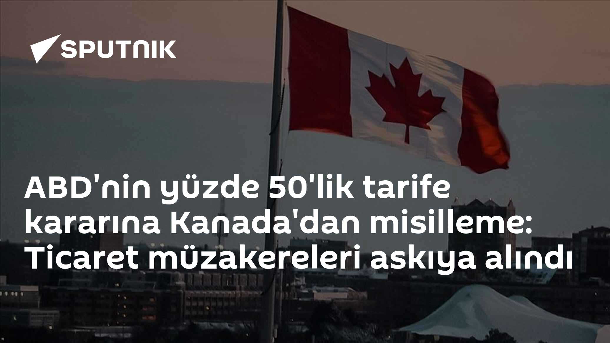 ABD'nin yüzde 50'lik tarife kararına Kanada'dan misilleme: Ticaret müzakereleri askıya alındı