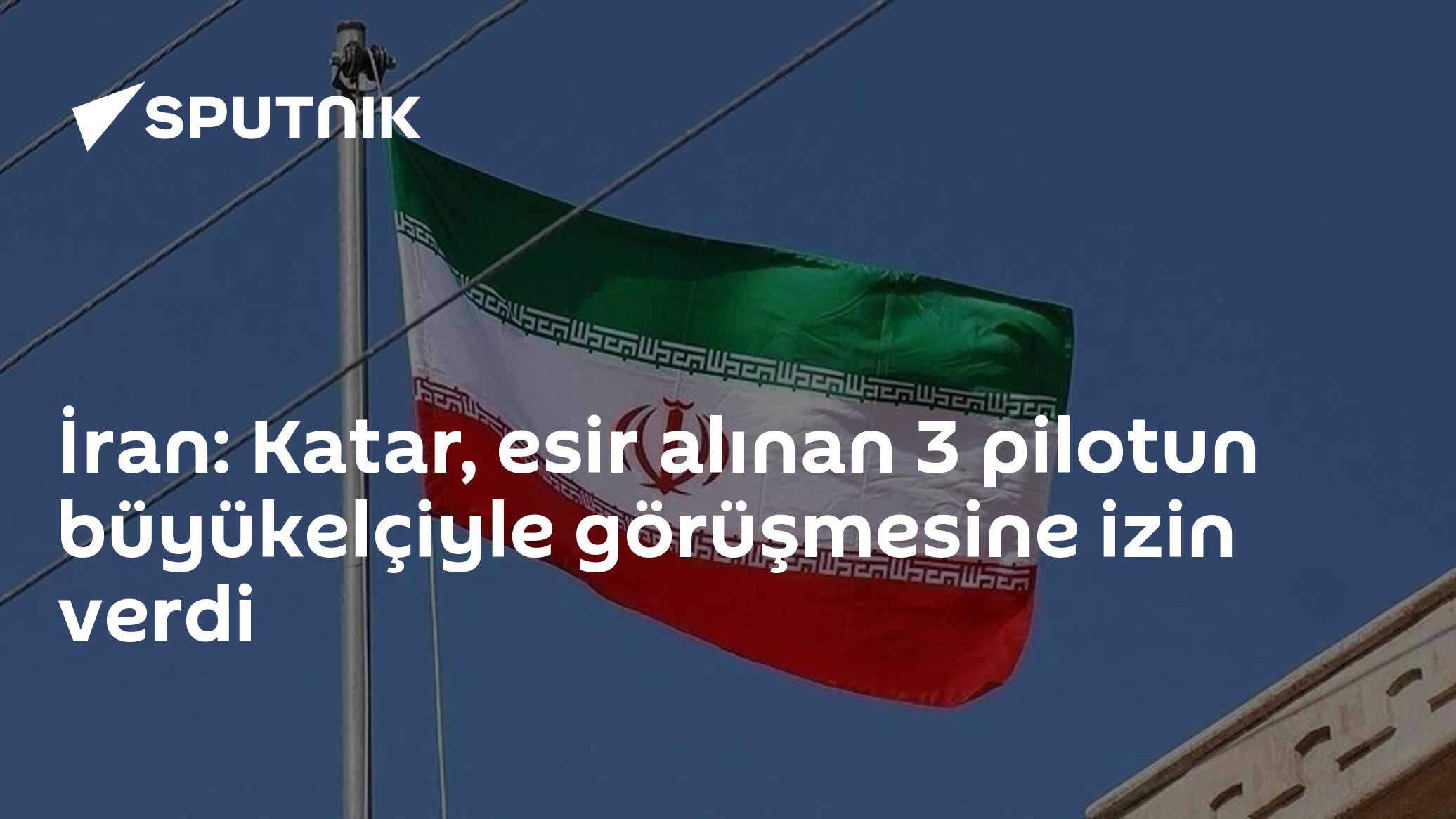İran: Katar, esir alınan 3 pilotun büyükelçiyle görüşmesine izin verdi