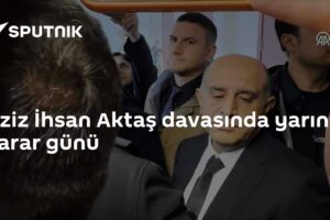 Aziz İhsan Aktaş davasında yarın karar günü