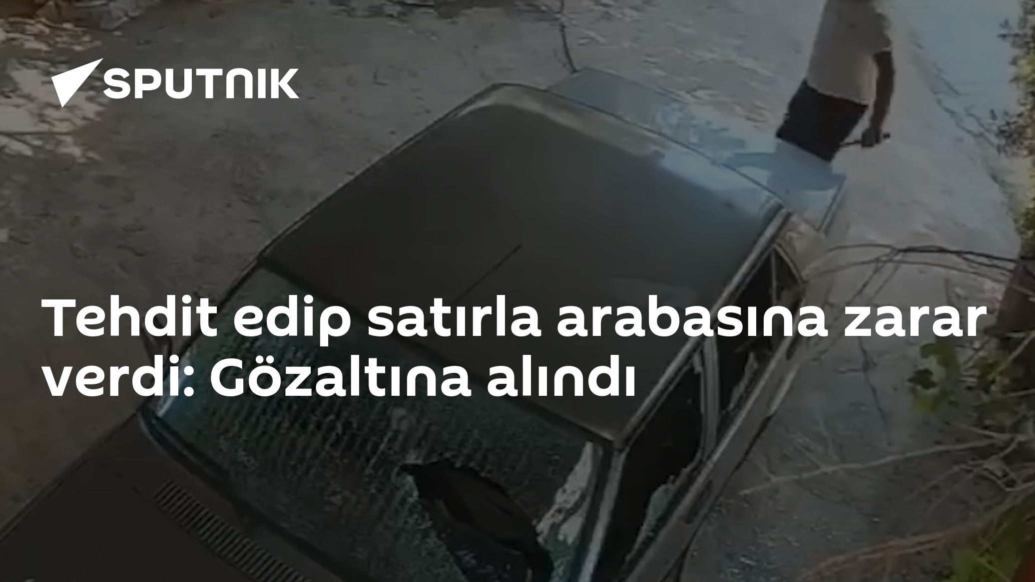 Tehdit edip satırla arabasına zarar verdi: Gözaltına alındı