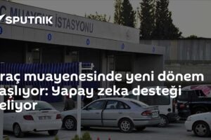 Araç muayenesinde yeni dönem başlıyor: Yapay zeka desteği geliyor