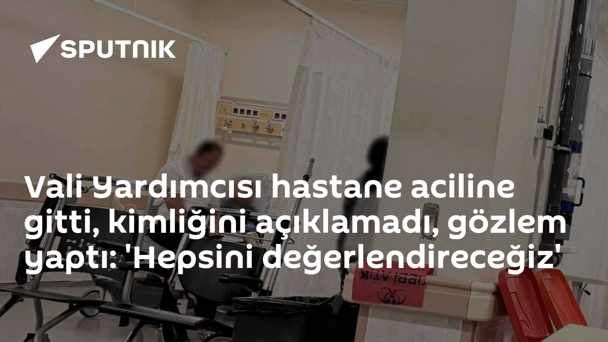 Vali Yardımcısı hastane aciline gitti, kimliğini açıklamadı, gözlem yaptı: 'Hepsini değerlendireceğiz'