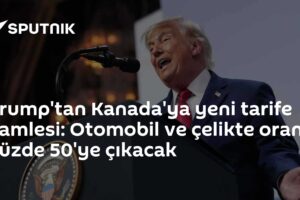 Trump'tan Kanada'ya yeni tarife hamlesi: Otomobil ve çelikte oran yüzde 50'ye çıkacak