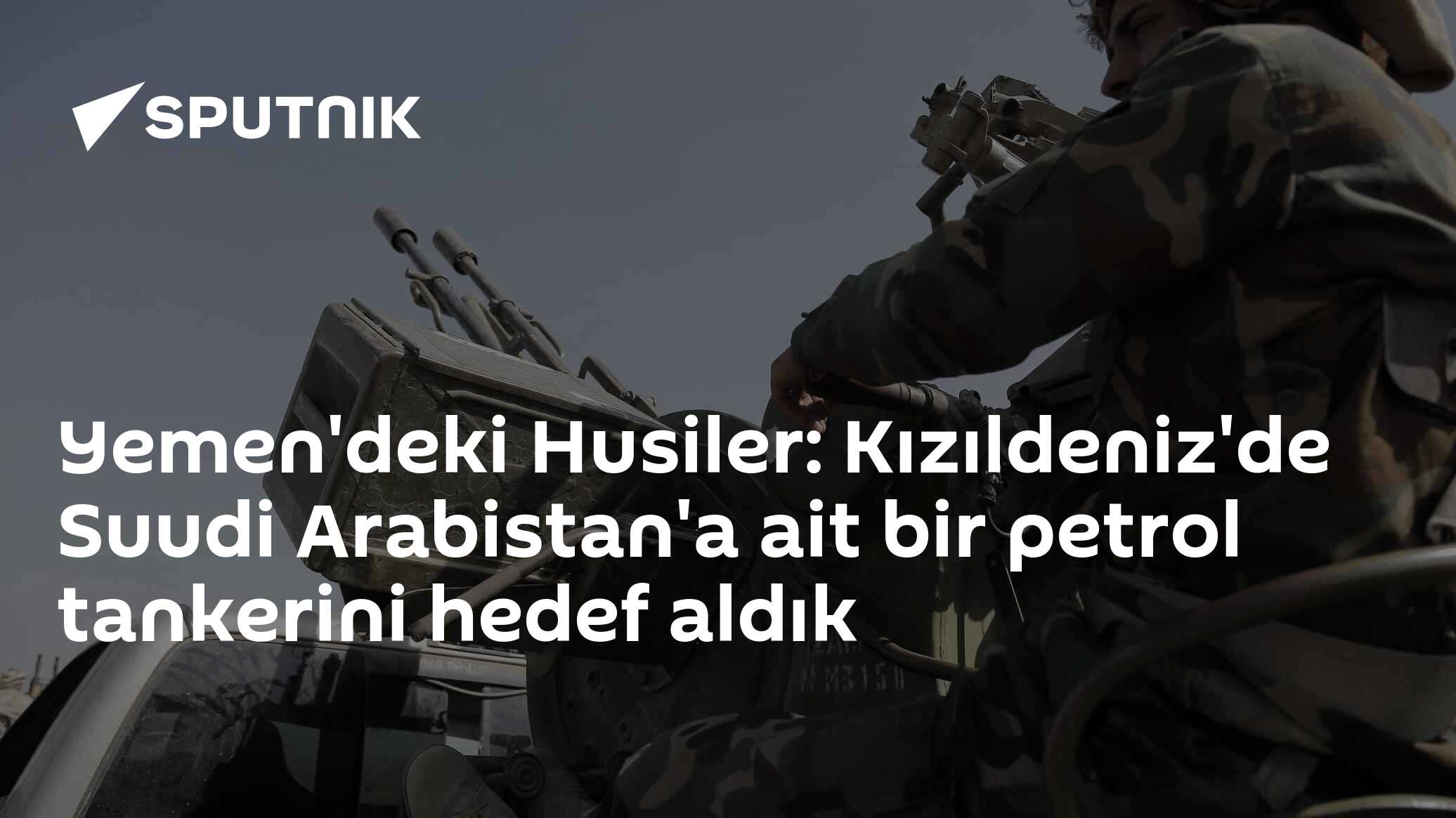 Yemen'deki Husiler: Kızıldeniz'de Suudi Arabistan'a ait bir petrol tankerini hedef aldık