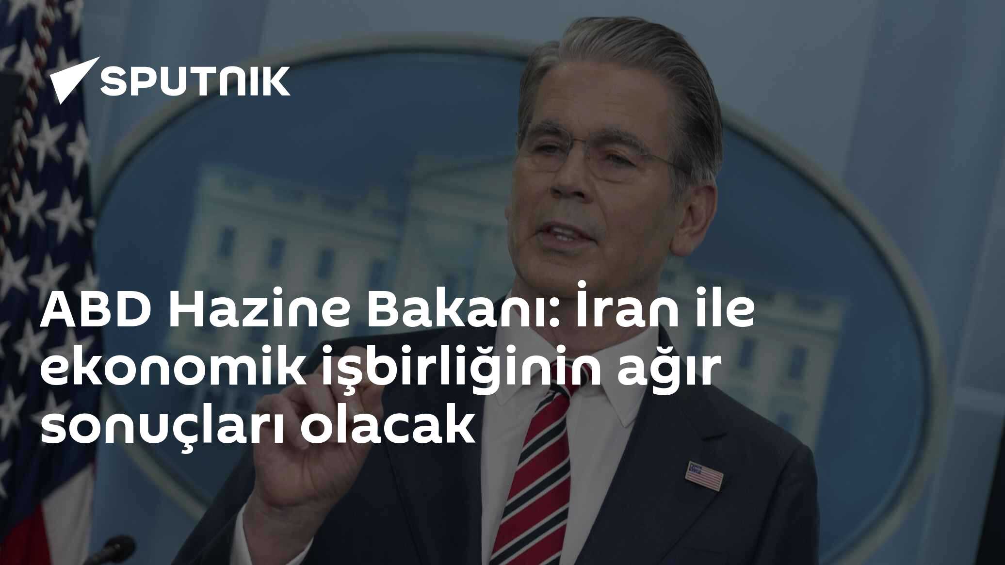 ABD Hazine Bakanı: İran ile ekonomik işbirliğinin ağır sonuçları olacak