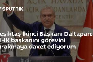 Beşiktaş İkinci Başkanı Daltapan: MHK başkanını görevini bırakmaya davet ediyorum