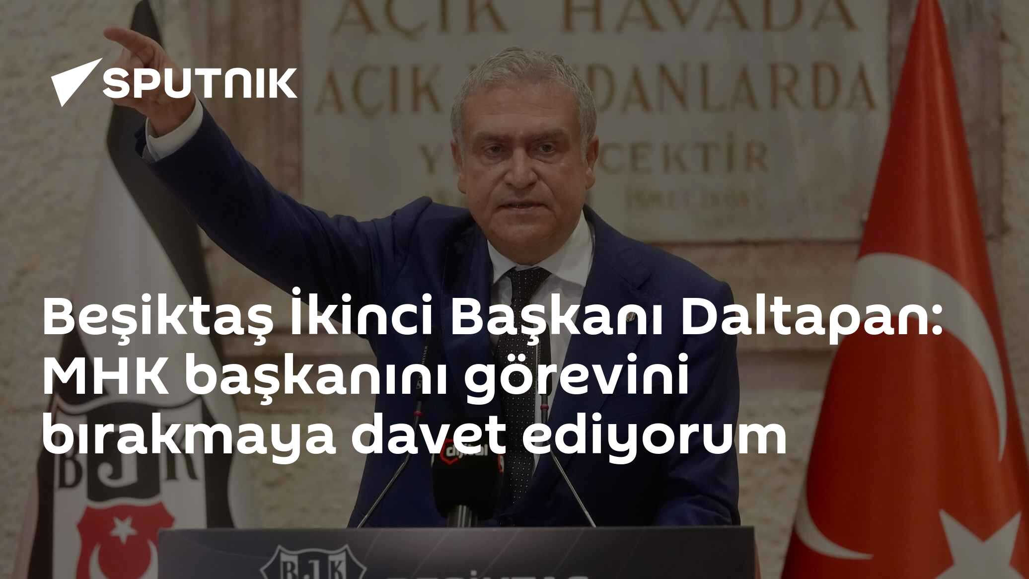Beşiktaş İkinci Başkanı Daltapan: MHK başkanını görevini bırakmaya davet ediyorum