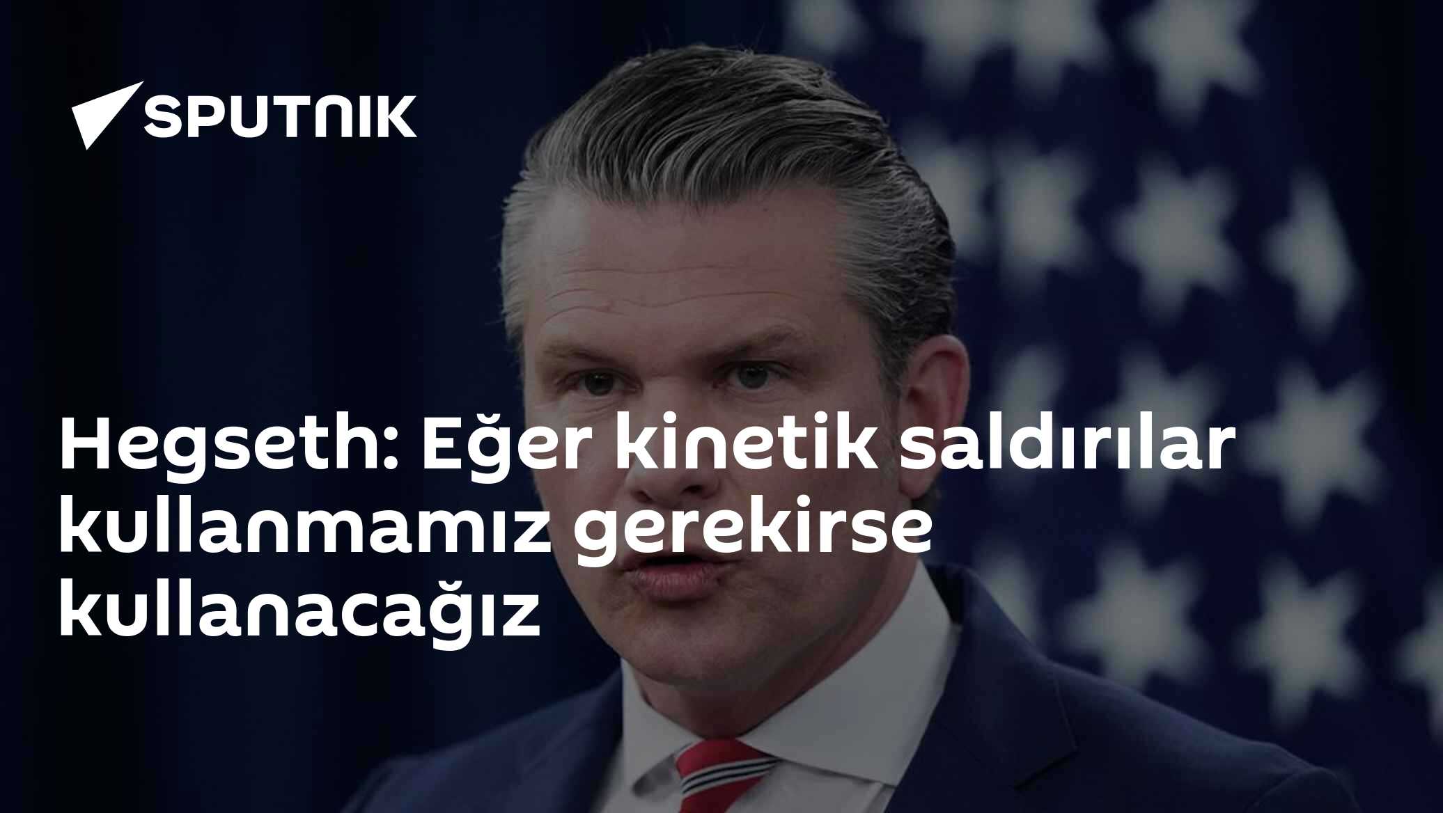 Hegseth: Eğer kinetik saldırılar kullanmamız gerekirse kullanacağız