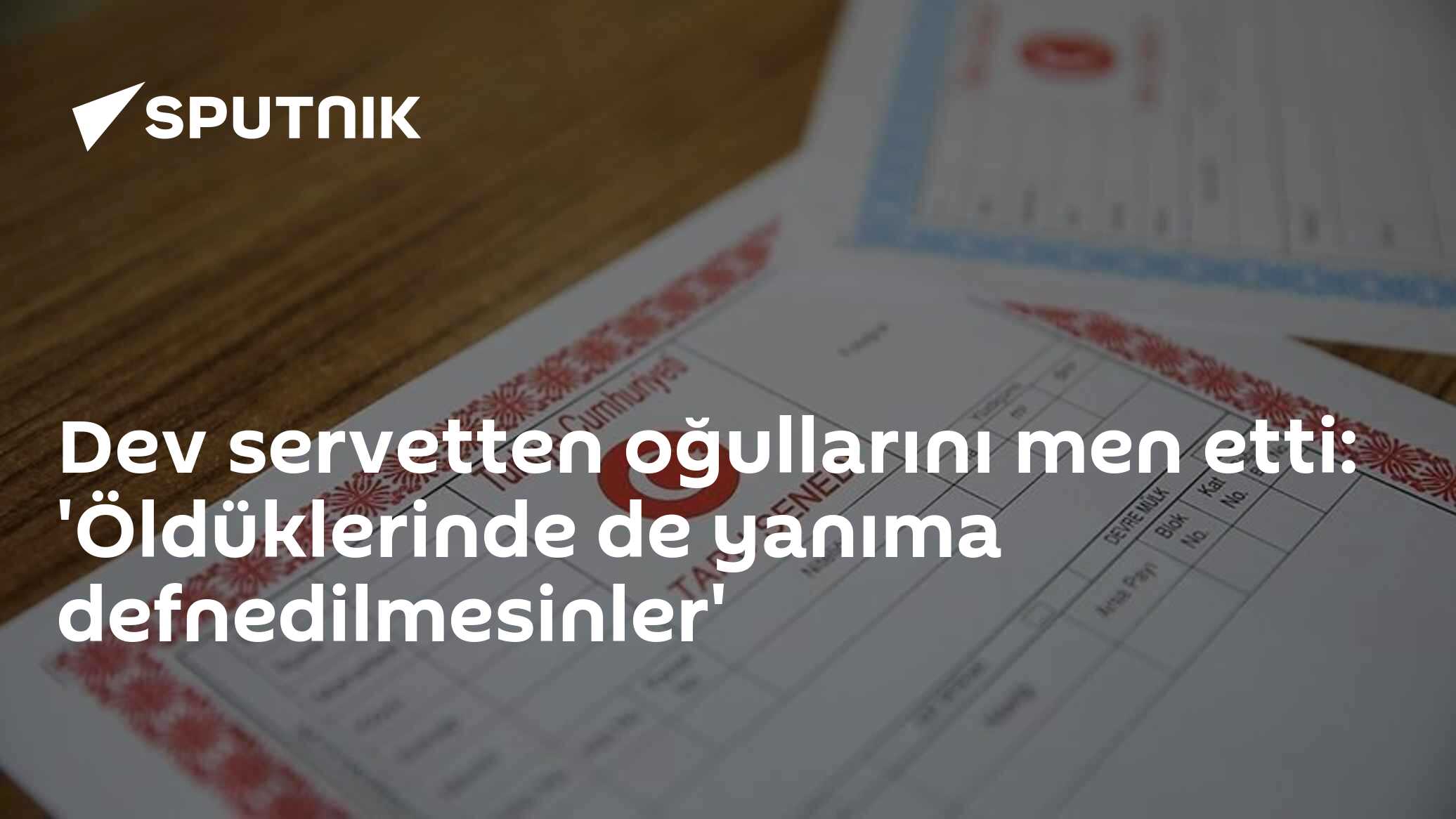 Dev servetten oğullarını men etti: 'Öldüklerinde de yanıma defnedilmesinler'