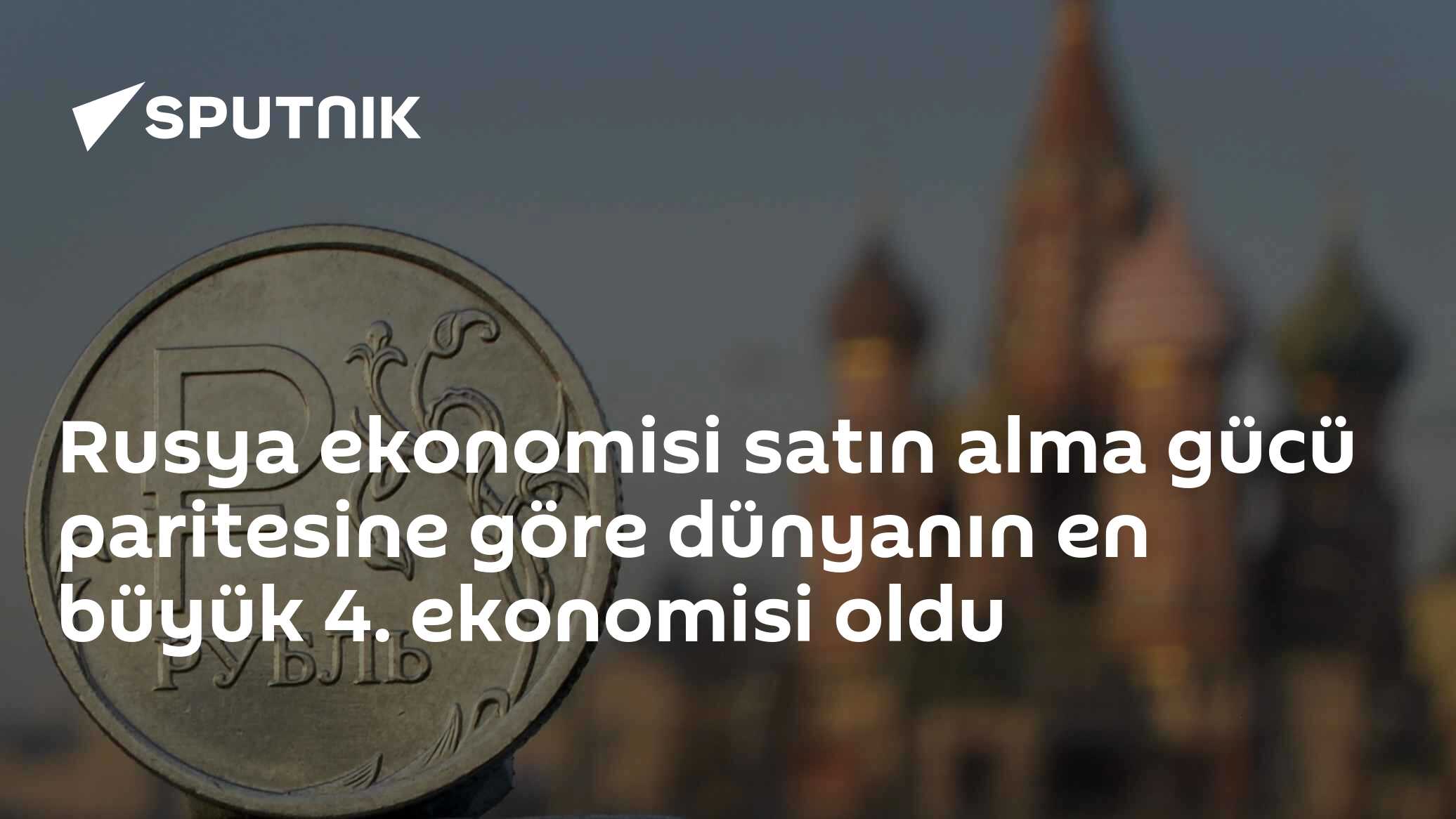 Rusya ekonomisi satın alma gücü paritesine göre dünyanın en büyük 4. ekonomisi oldu