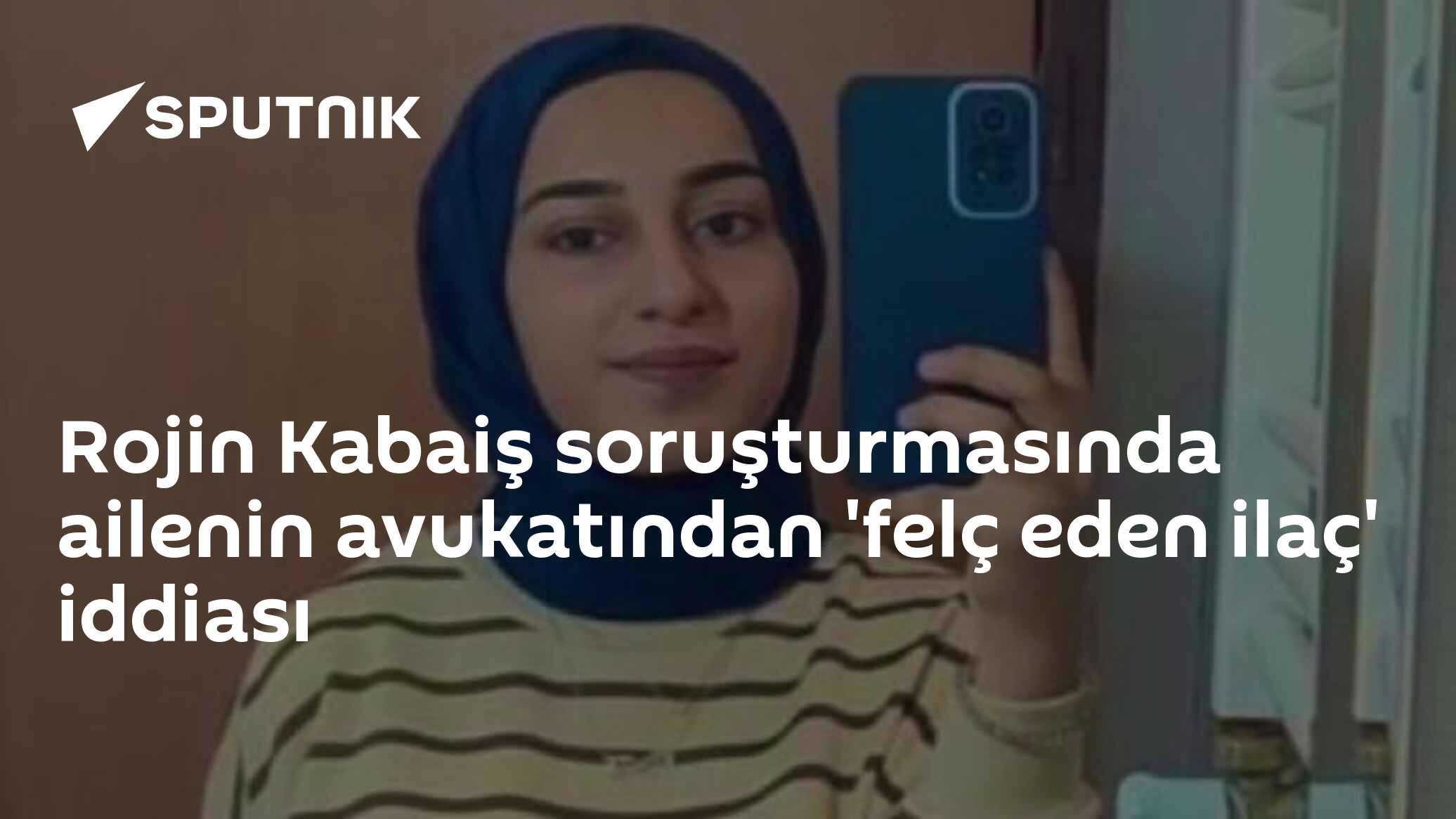 Rojin Kabaiş soruşturmasında ailenin avukatından 'felç eden ilaç' iddiası