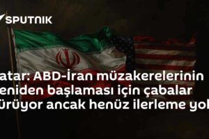 Katar: ABD-İran müzakerelerinin yeniden başlaması için çabalar sürüyor ancak henüz ilerleme yok