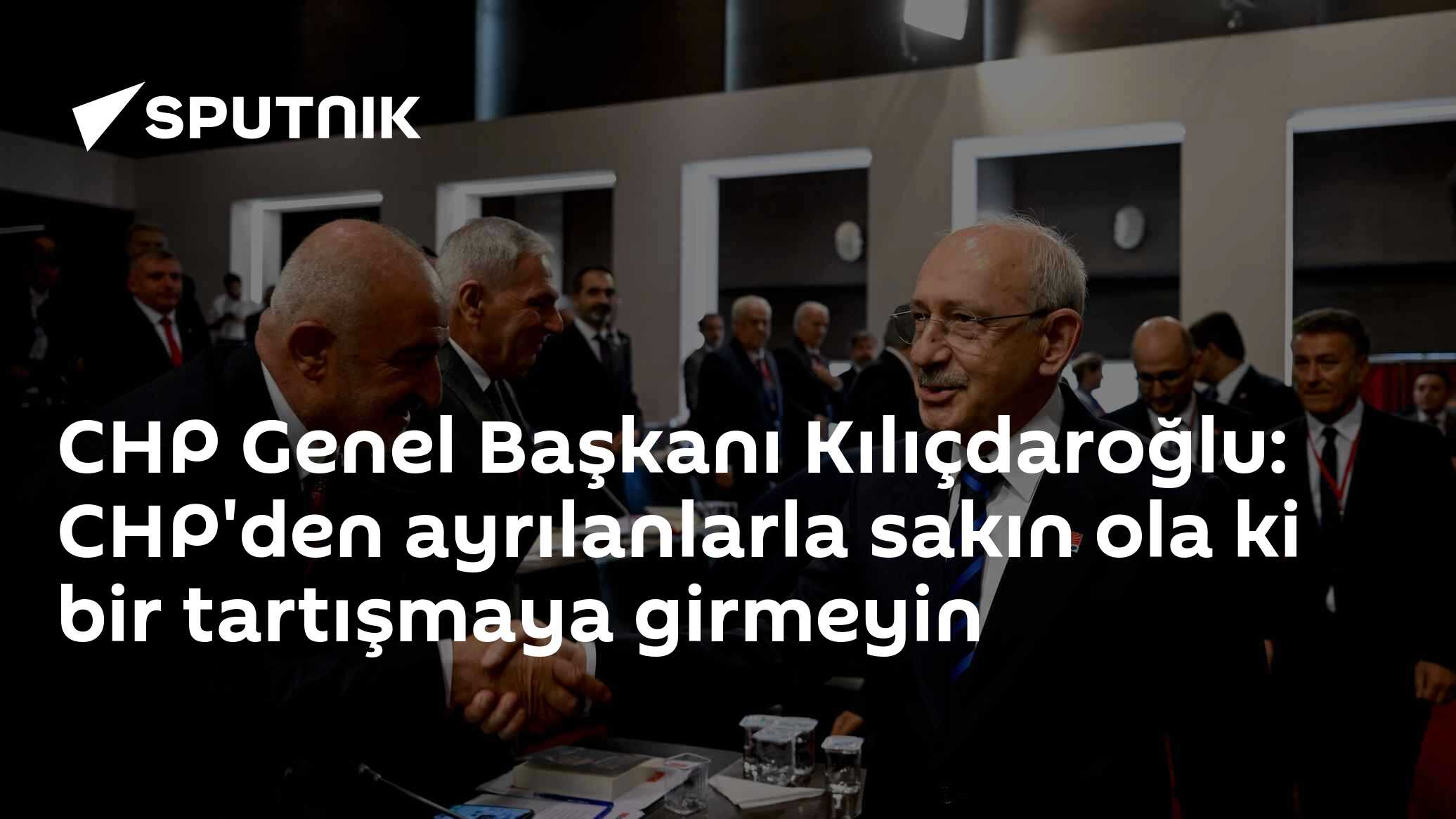 CHP Genel Başkanı Kılıçdaroğlu: CHP'den ayrılanlarla sakın ola ki bir tartışmaya girmeyin