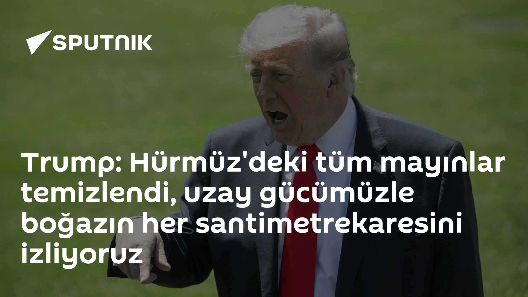 Trump: Hürmüz'deki tüm mayınlar temizlendi, uzay gücümüzle boğazın her santimetrekaresini izliyoruz