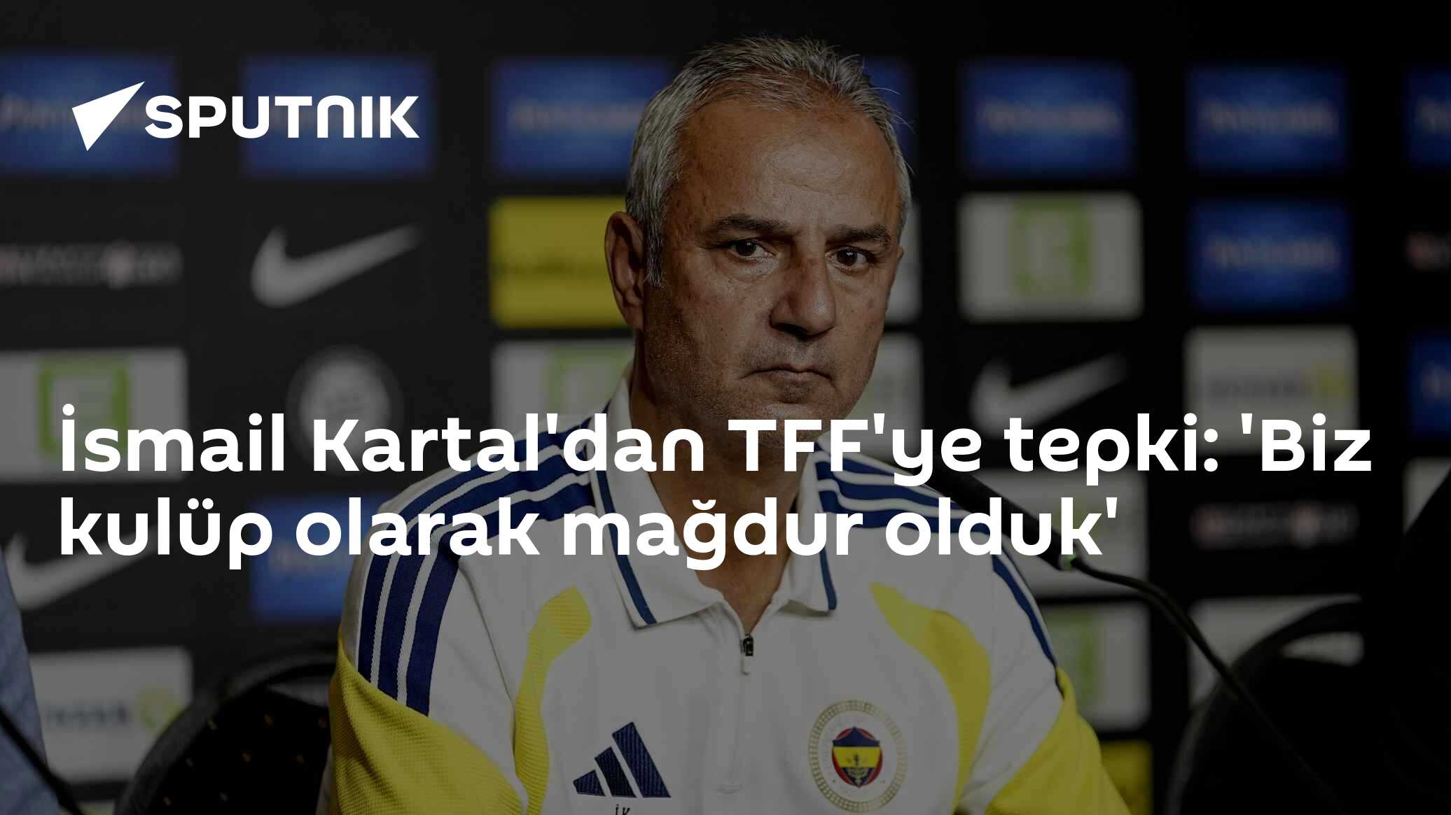 İsmail Kartal'dan TFF'ye tepki: 'Biz kulüp olarak mağdur olduk'