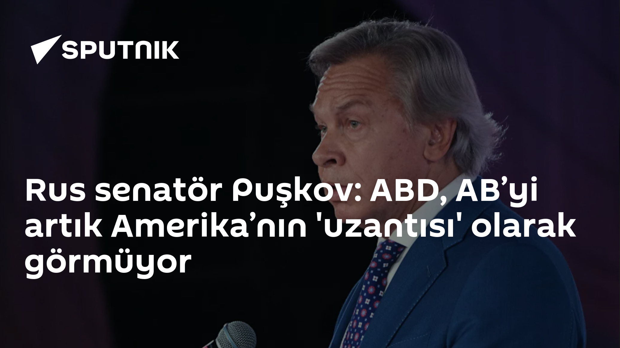 Rus senatör Puşkov: ABD, AB’yi artık Amerika’nın 'uzantısı' olarak görmüyor