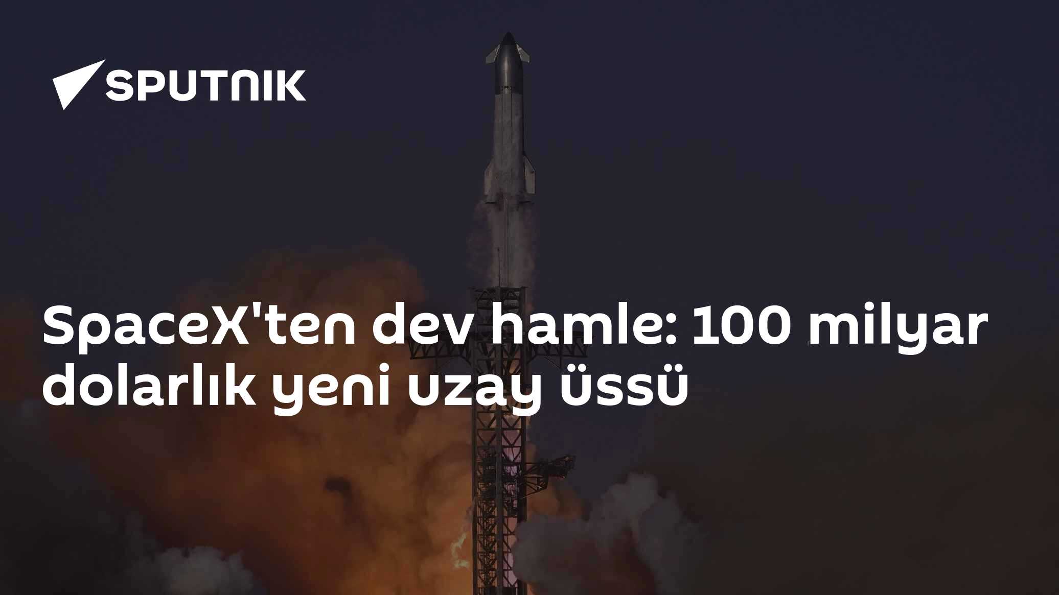 SpaceX'ten dev hamle: 100 milyar dolarlık yeni uzay üssü