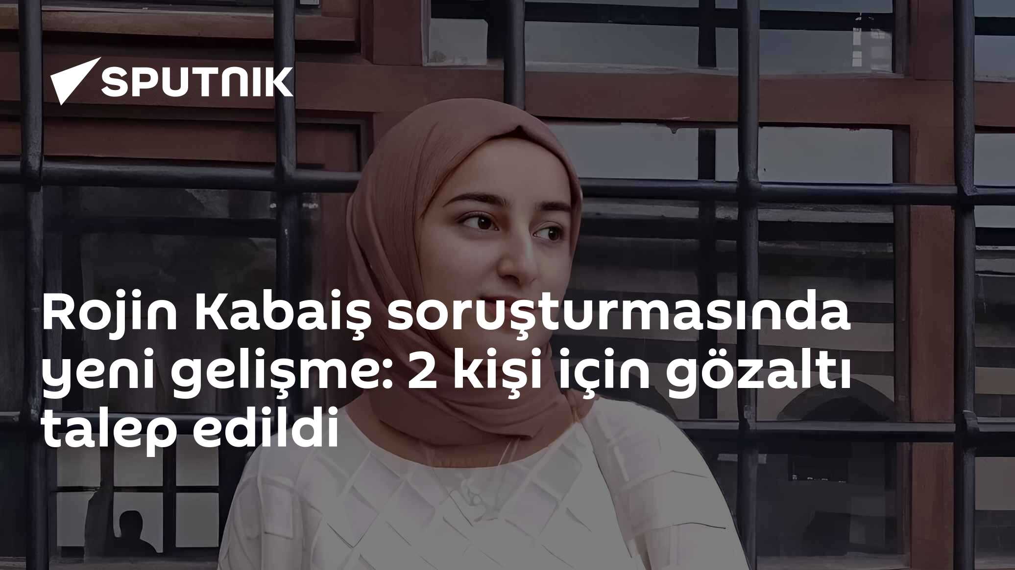 Rojin Kabaiş soruşturmasında yeni gelişme: 2 kişi için gözaltı talep edildi