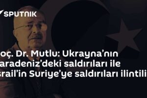 Doç. Dr. Mutlu: Ukrayna’nın Karadeniz’deki saldırıları ile İsrail’in Suriye’ye saldırıları ilintili