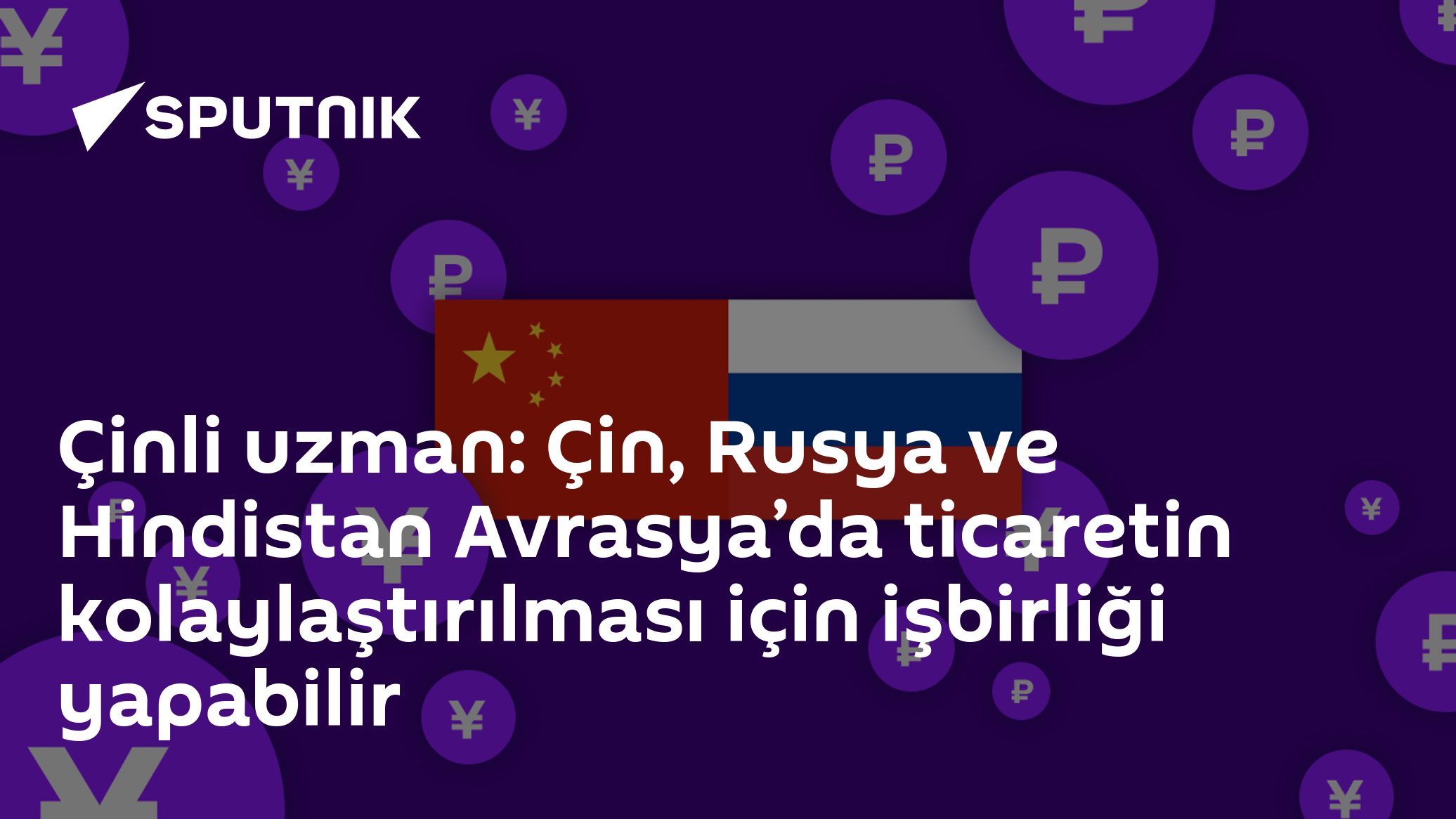 Çinli uzman: Çin, Rusya ve Hindistan Avrasya’da ticaretin kolaylaştırılması için işbirliği yapabilir