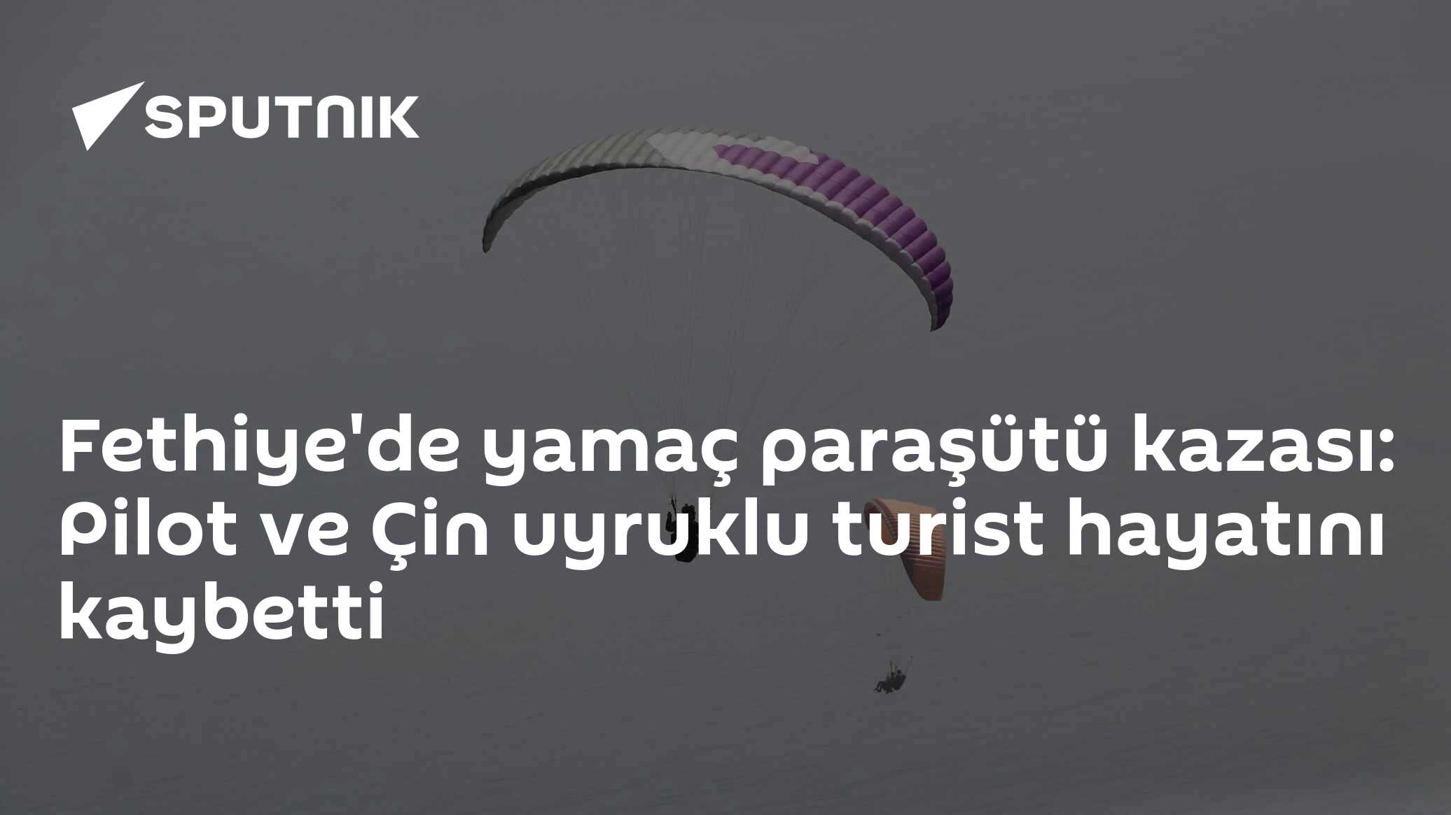 Fethiye'de yamaç paraşütü kazası: Pilot ve Çin uyruklu turist hayatını kaybetti