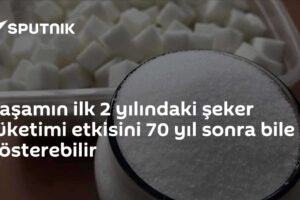 Yaşamın ilk 2 yılındaki şeker tüketimi etkisini 70 yıl sonra bile gösterebilir