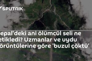 Nepal'deki ani ölümcül seli ne tetikledi? Uzmanlar ve uydu görüntülerine göre 'buzul çöktü'