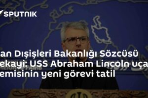 İran Dışişleri Bakanlığı Sözcüsü Bekayi: USS Abraham Lincoln uçak gemisinin yeni görevi tatil